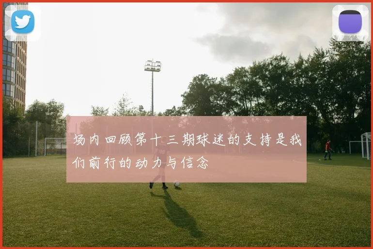 场内回顾第十三期球迷的支持是我们前行的动力与信念